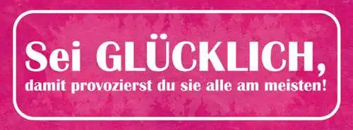 Schild Sei Glücklich Damit Provozierst Du Alle Am Meisten 27x10 Blech od.Holz