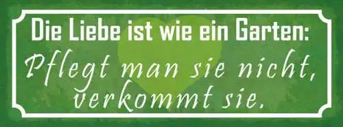 Schild Die Liebe Ist Wie Ein Garten Pflegt Man Sie Nicht Verkommt Sie 27x10