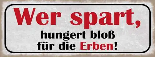 Schild Wer Spart Hungert Bloß Für Die Erben Geld Sparen 27x10 Blech od.Holz