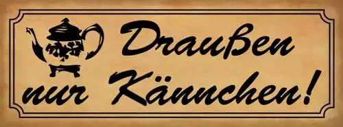 Schild Draußen Nur Kännchen Cafe Kaffee Tee Kanne Lokal 27x10 Blech od.Holz