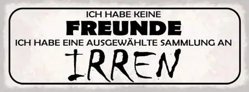 Schild Ich Habe Keine Freunde Ich Habe Eine Ausgewählte Sammlung An Irren 27x10