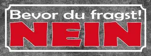 Schild Bevor Du Fragst Nein Antwort Negativ Ablehnen Absage 27x10 Blech od.Holz