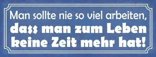 Schild Man Sollte Nie So Viel Arbeiten Dass Man Zum Leben Keine Zeit Hat 27x10