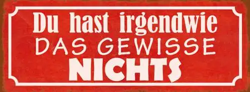 Schild Das Irgendwie Das Gewisse Nichts Ausstrahlung Liebe 27x10 Blech od.Holz