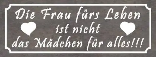Schild Die Frau Fürs Leben Ist Nicht Das Mädchen Für Alles 27x10 Blech od.Holz
