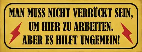 Schild Man Muss Nicht Verrückt Sein Um Hier Zu Arbeiten Aber Es Hilft Ungemein