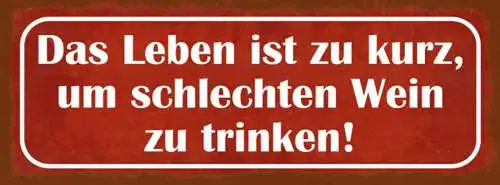 Schild Das Leben Ist Zu Kurz Um Schlechten Wein Zu Trinken 27x10 Blech od.Holz