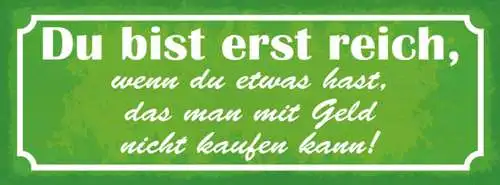 Schild Du Bist Erst Reich Wenn Du Etwas Hast Was Man Mit Geld Nicht Kaufen Kann