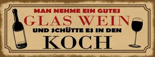 Schild Man Nehme Ein Gutes Glas Wein Schütte Es In Den Koch 27x10 Blech od.Holz