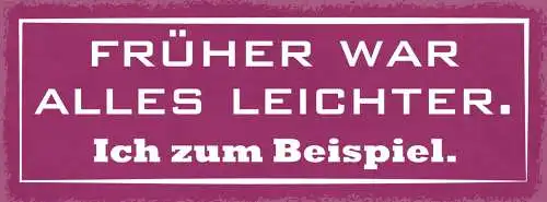 Schild Früher War Alles Leichter Ich Zum Beispiel Gewicht 27x10 Blech od.Holz