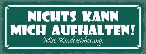 Schild Nichts Kann Mich Aufhalten Mist Kindersicherung 27x10 Blech od.Holz