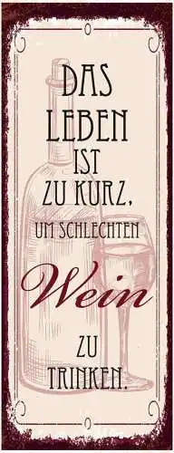 Schild Das Leben Ist Zu Kurz Um Schlechten Wein Zu Trinken 27x10 Blech od.Holz