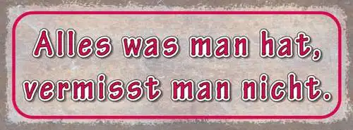 Schild Alles Was Man Hat Vermisst Man Nicht Besitz Verlust 27x10 Blech od.Holz