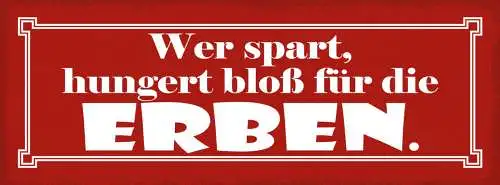 Schild Wer Spart Hungert Bloß Für Die Erben Geld Sparen 27x10 Blech od.Holz