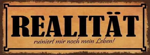 Schild Realität Ruiniert Mir Noch Mein Leben Plan Ziel 27x10 Blech od.Holz