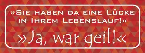 Schild Sie Haben Da Eine Lücke In Ihrem Lebenslauf Ja War Geil Arbeit 27x10