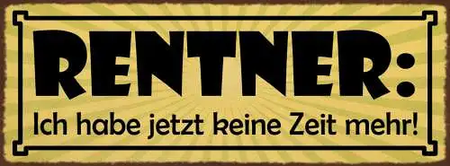 Schild Rentner Ich Habe Jetzt Keine Zeit Mehr Pension Rente 27x10 Blech od.Holz