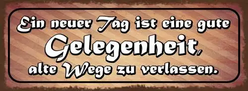 Schild Ein Neuer Tag Ist Eine Gute Gelegenheit Alte Wege Zu Verlassen 27x10