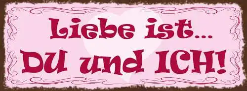 Schild Liebe Ist Du & Ich Beziehung Ehe Paar Romantik 27x10 Blech od.Holz