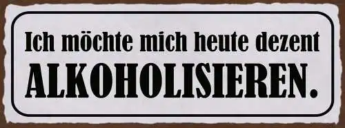 Schild Ich Möchte Mich Heute Dezent Alkoholisieren Alkohol 27x10 Blech od.Holz