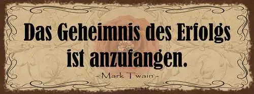 Schild Das Geheimniss Des Erfolgs Ist Anzufangen Mark Twain 27x10 Blech od.Holz