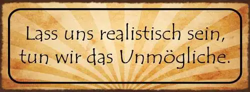 Schild Lass Uns Realistisch Sein Tun Wir Das Unmögliche 27x10 Blech od.Holz