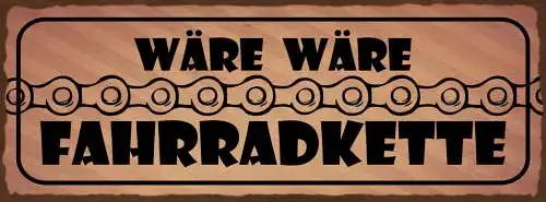 Schild Wäre Wäre Fahrradkette Hätte Hätte 27x10 Blech od.Holz