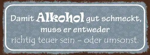 Schild Damit Alkohol Gut Schmeckt Muss Er Entweder Richtig Teuer Sein Od Umsonst
