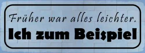 Schild Früher War Alles Leichter Ich Zum Beispiel Gewicht 27x10 Blech od.Holz