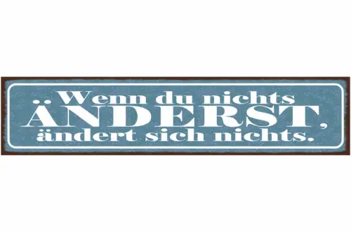 Schild Wenn Du Nichts Änderst Ändert Sich Nichts Leben 46 x 10 Blech od. Holz