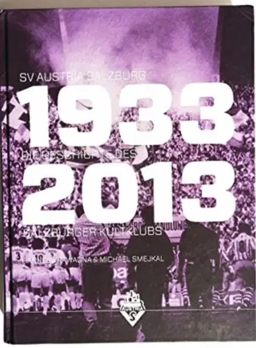 SV Austria Salzburg 1933-2013: Die Geschichte des Salzburger Kultklubs die Gesch
