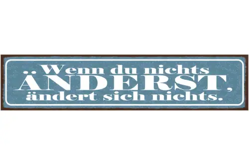 Schild Wenn Du Nichts Änderst Ändert Sich Nichts Leben 46 x 10 Blech od. Holz