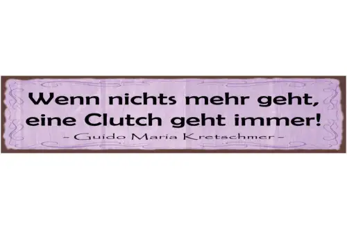 Schild Wenn Nichts Mehr Geht Eine Clutch Geht Immer G.M.Kretschmer 46 x 10