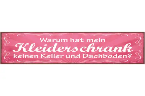 Schild Warum Hat Mein Kleiderschrank Keinen Keller & Dachboden 46 x 10