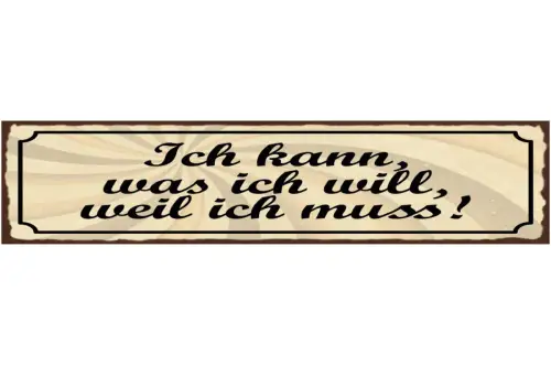Schild Ich Kann Was Ich Will Weil Ich Muss 46 x 10 Blech od. Holz