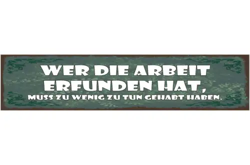 Schild Wer Die Arbeit Erfunden Hat Muss Zu Wenig Zutun Gehabt Haben 46 x 10