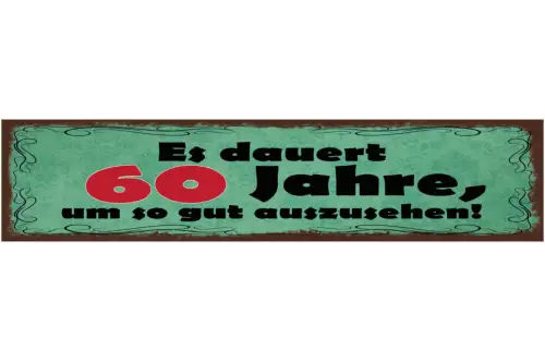 Schild Es Dauert 60 Jahre Um So Gut Auszusehen Alter 46 x 10 Blech od. Holz