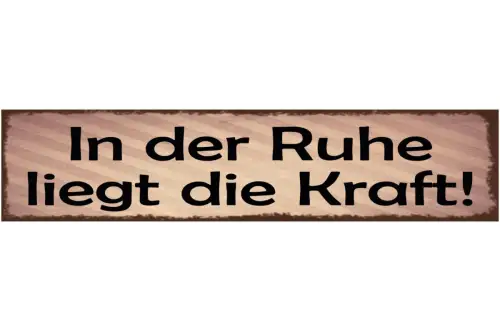 Schild In Der Ruhe Liegt Die Kraft Ruhig Still Nachdenken 46 x 10 Blech od. Holz