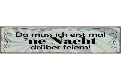 Schild Da Muss Ich Erst Ne Nacht Darüber Feiern Party 46 x 10 Blech od. Holz
