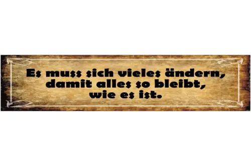 Schild Es Muss Sich Viel Ändern Das Alles So Bleibt Wie Es Ist 46 x 10