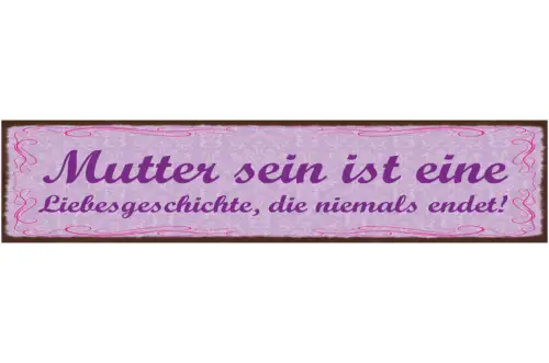 Schild Mutter Sein Ist Eine Liebesgeschichte Die Niemals Endet Mama 46 x 10