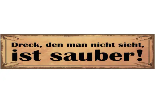 Schild Dreck Den Man Nicht Sieht Ist Sauber Schmutz 46 x 10 Blech od. Holz