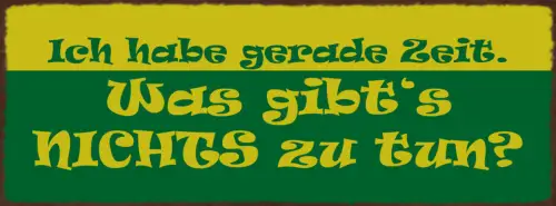 Schild Ich Habe Gerade Zeit Was Gibt's Nichts Zu Tun Faul 27x10 Blech od.Holz