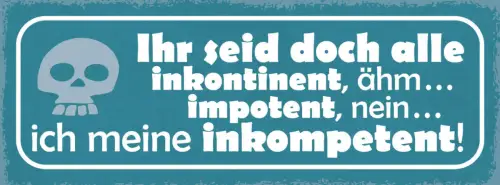 Schild Ihr Seid Doch Alle Inkontinent Impotent Inkompetent 27x10 Blech od.Holz