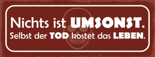Schild Nichts Ist Umsonst Selbst Der Tod Kostet Das Leben 27x10 Blech od.Holz