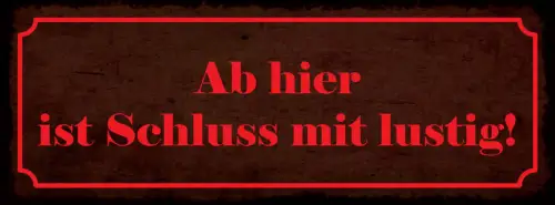 Schild Ab Hier Ist Schluss Mit Lustig Genug Kein Spass 27x10 Blech od.Holz