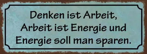 Schild Denken Ist Arbeit Arbeit Ist Energie Soll Man Sparen 27x10 Blech od.Holz