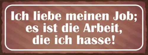 Schild Ich Liebe Meinen Job Es Ist Die Arbeit Die Ich Hasse 27x10 Blech od.Holz