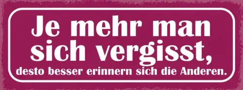 Schild Je Mehr Man Sich Vergisst Desto Besser Erinnern Sich Die Anderen 27x10