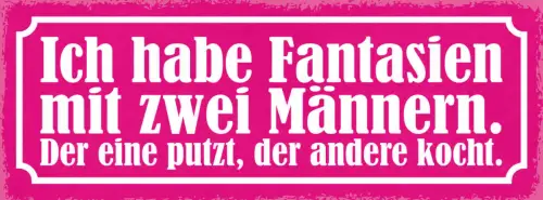 Schild Ich Habe Fantasien Mit 2 Männern Der Eine Putzt Der Andere Kocht 27x10
